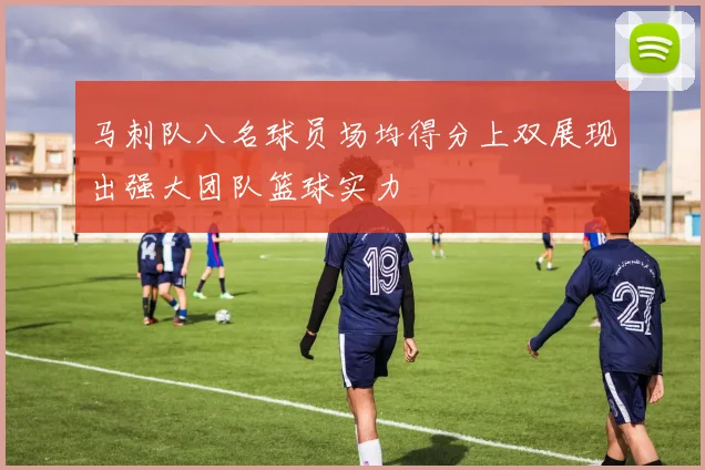 马刺队八名球员场均得分上双展现出强大团队篮球实力